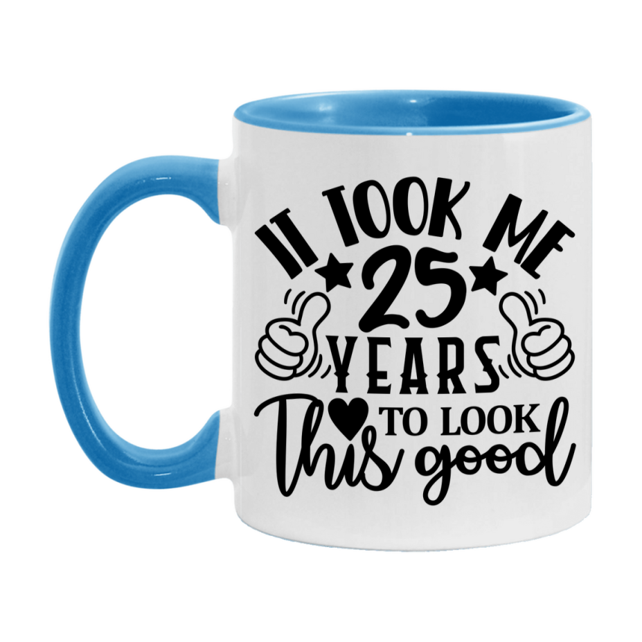 Funny 25 Year Old Birthday Mug – It Took Me 25 Years To Look This Good, 11oz or 15oz Double-Sided Ceramic Coffee Cup