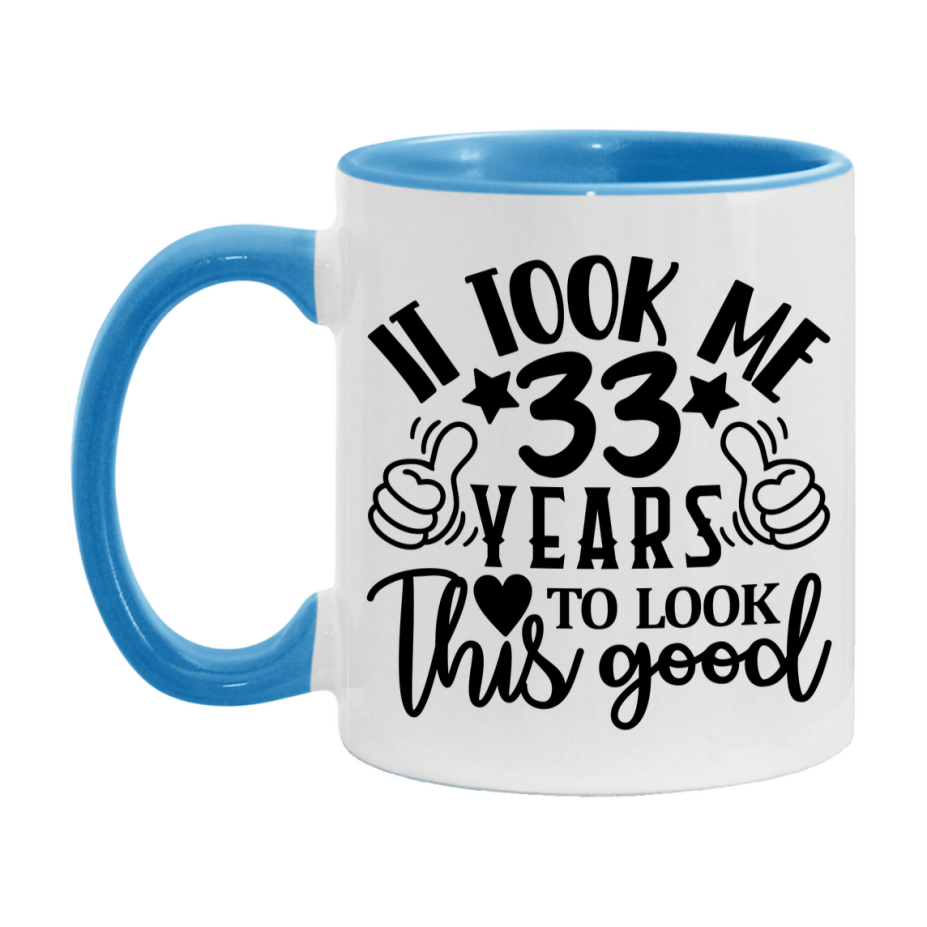 Funny 33 Year Old Birthday Mug – It Took Me 33 Years To Look This Good, 11oz or 15oz Double-Sided Ceramic Coffee Cup