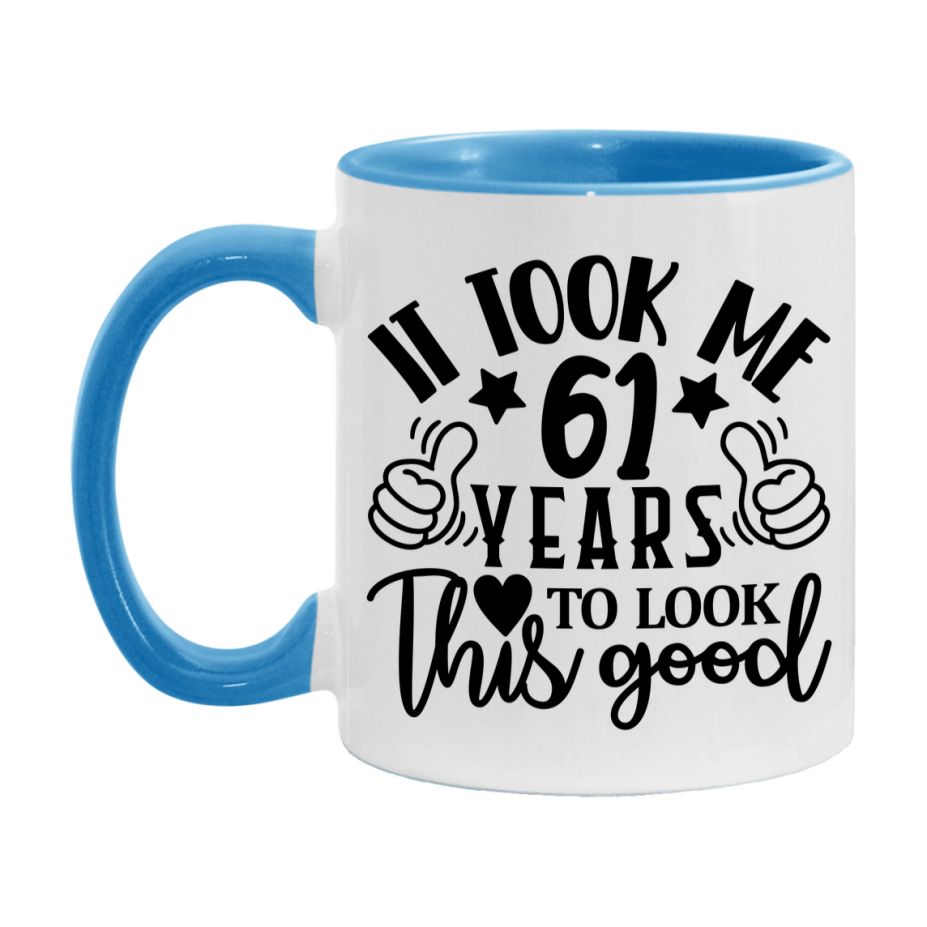 Funny 61 Year Old Birthday Mug – It Took Me 61 Years To Look This Good, 11oz or 15oz Double-Sided Ceramic Coffee Cup