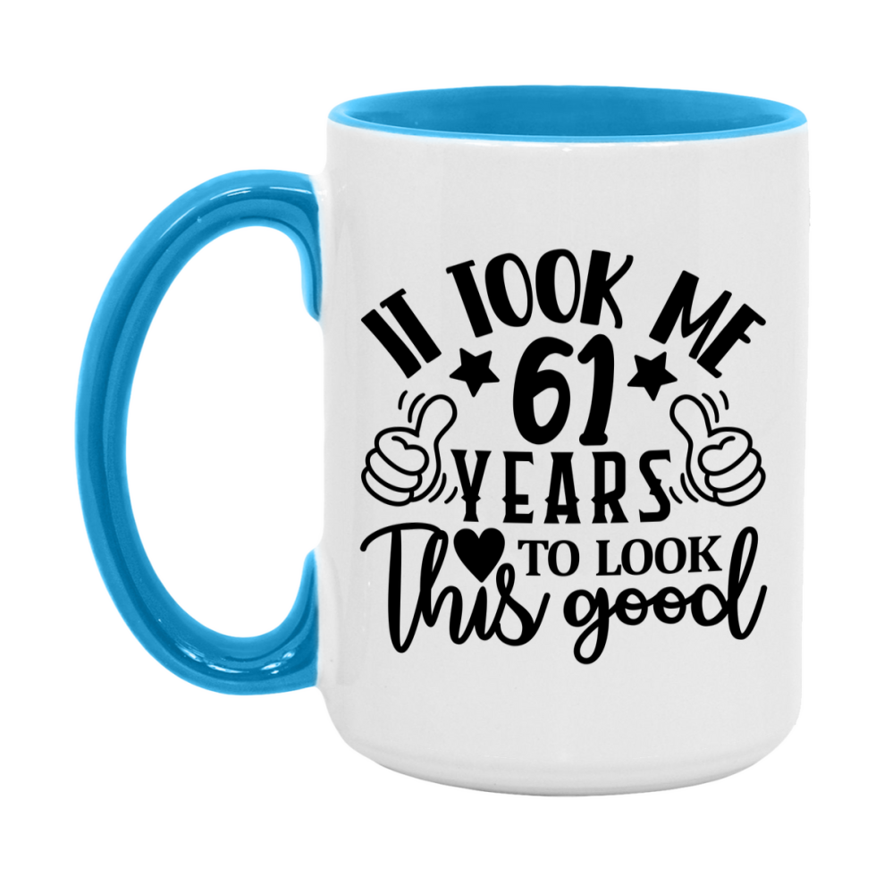 Funny 61 Year Old Birthday Mug – It Took Me 61 Years To Look This Good, 11oz or 15oz Double-Sided Ceramic Coffee Cup
