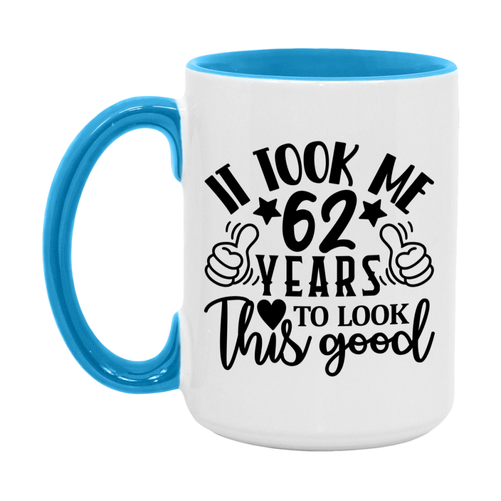 Funny 62 Year Old Birthday Mug – It Took Me 62 Years To Look This Good, 11oz or 15oz Double-Sided Ceramic Coffee Cup