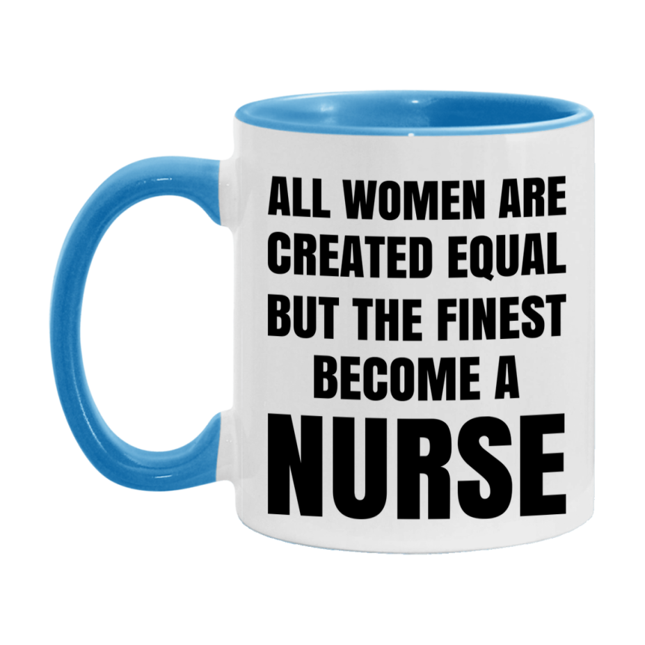 Funny Nurse Coffee Mug | "All Women Are Created Equal But The Finest Become A Nurse
