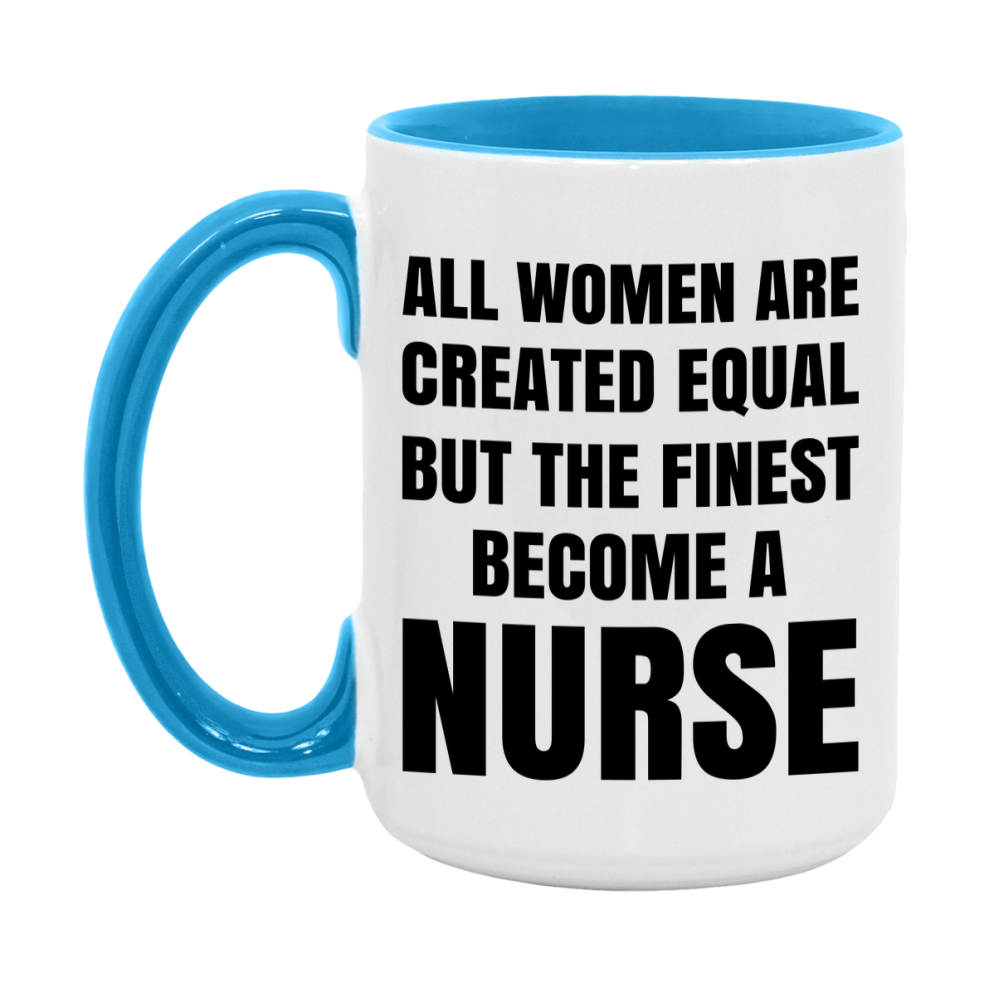Funny Nurse Coffee Mug | "All Women Are Created Equal But The Finest Become A Nurse