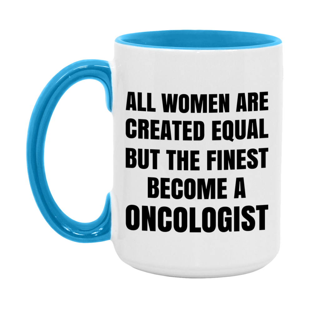 Funny Oncologist Coffee Mug | "All Women Are Created Equal But The Finest Become A Oncologist