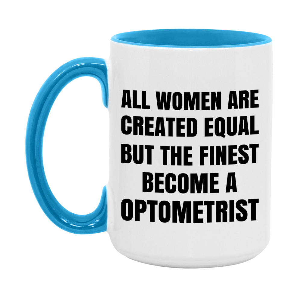 Funny Optometrist Coffee Mug | "All Women Are Created Equal But The Finest Become A Optometrist