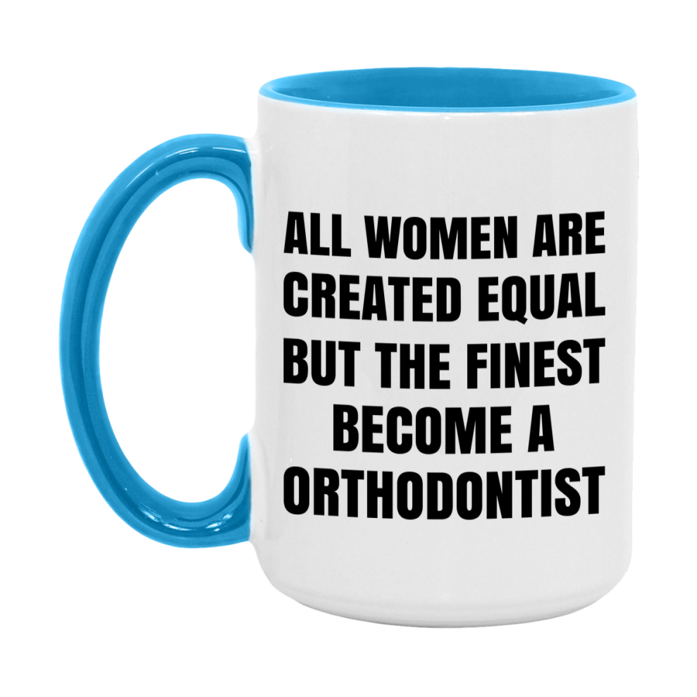 Funny Orthodontist Coffee Mug | "All Women Are Created Equal But The Finest Become A Orthodontist