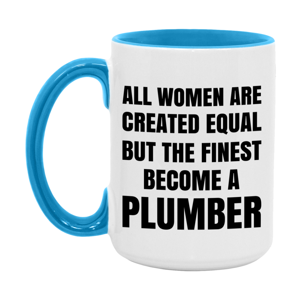 Funny Plumber Coffee Mug | "All Women Are Created Equal But The Finest Become A Plumber