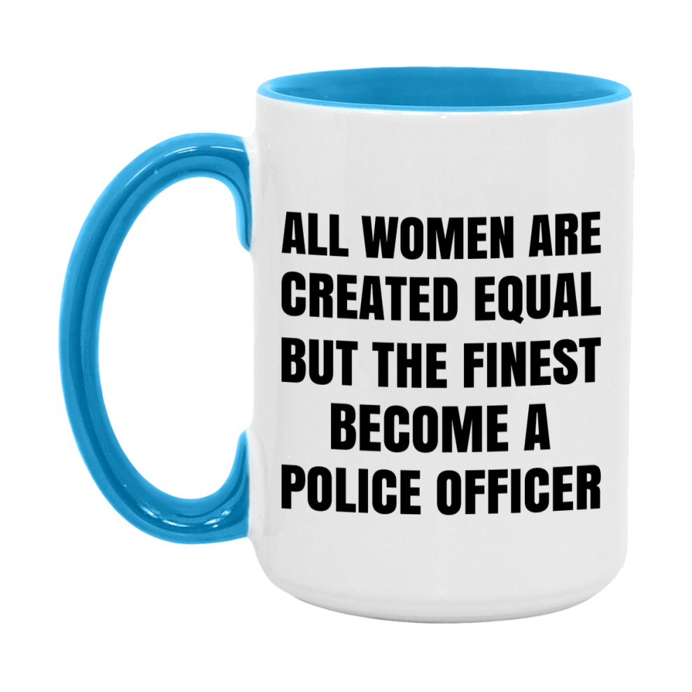 Funny Police Officer Coffee Mug | "All Women Are Created Equal But The Finest Become A Police Officer