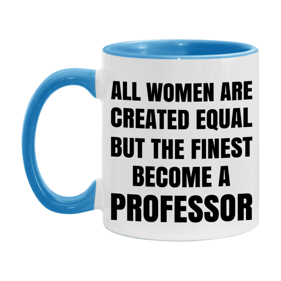 Funny Professor Coffee Mug | "All Women Are Created Equal But The Finest Become A Professor