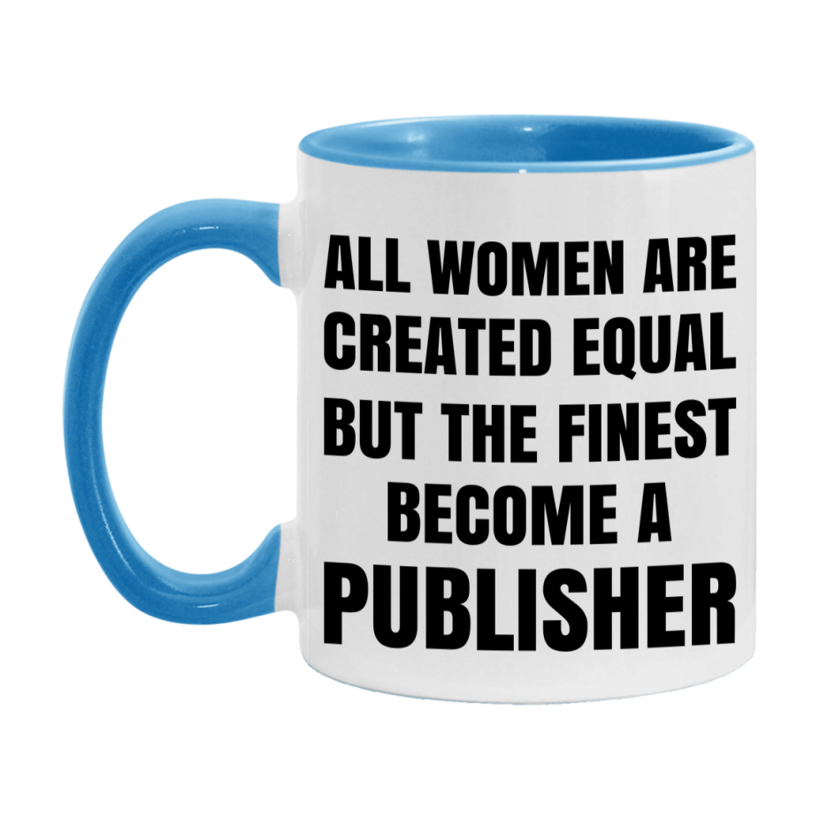 Funny Publisher Coffee Mug | "All Women Are Created Equal But The Finest Become A Publisher