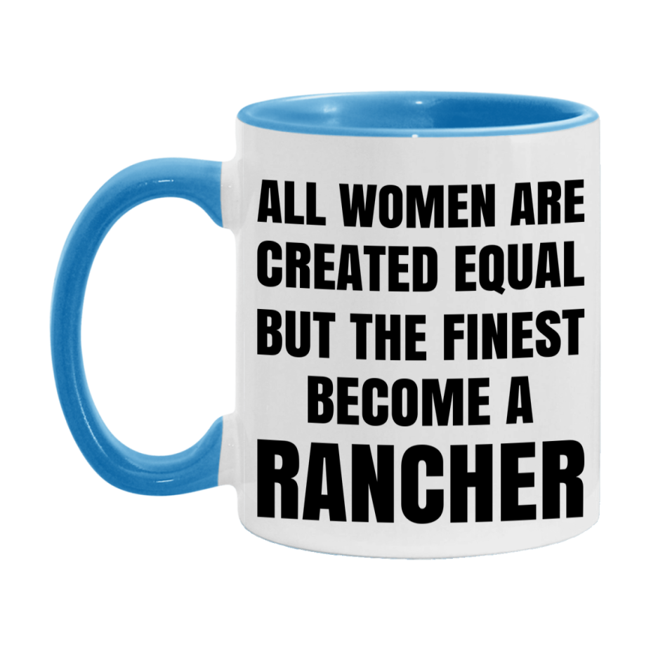 Funny Rancher Coffee Mug | "All Women Are Created Equal But The Finest Become A Rancher