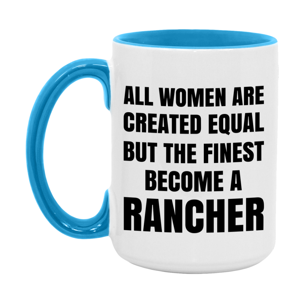 Funny Rancher Coffee Mug | "All Women Are Created Equal But The Finest Become A Rancher
