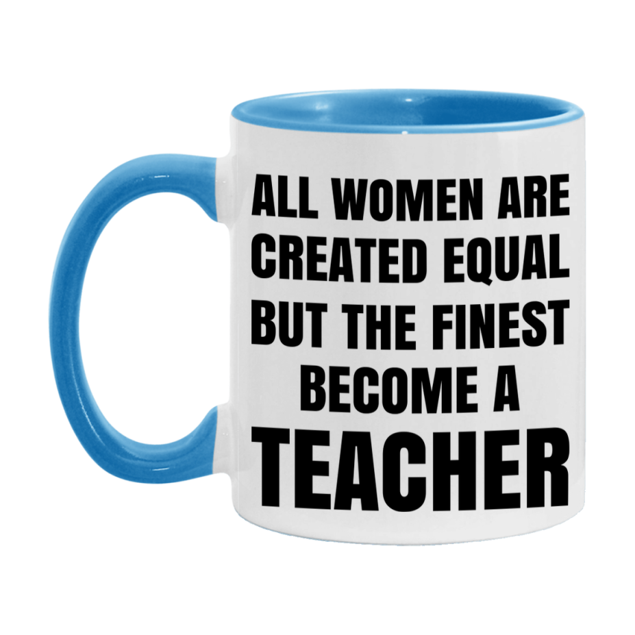 Funny Teacher Coffee Mug | "All Women Are Created Equal But The Finest Become A Teacher