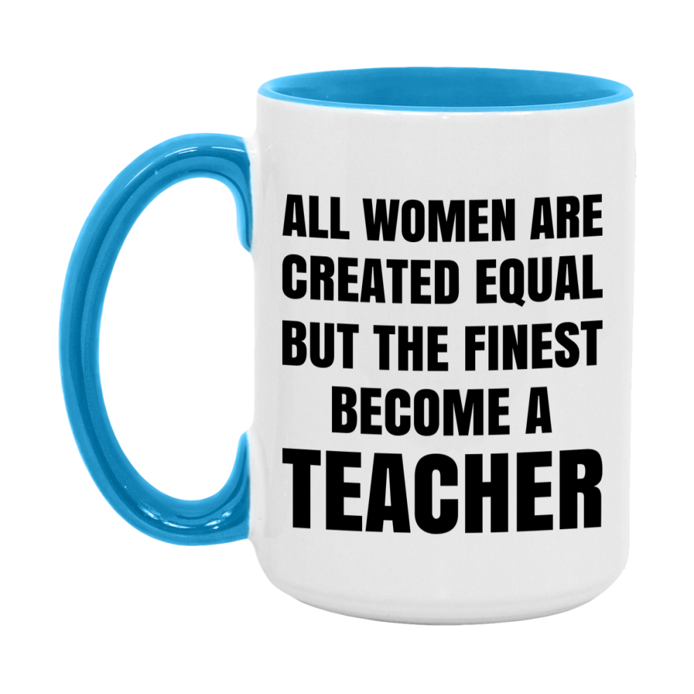 Funny Teacher Coffee Mug | "All Women Are Created Equal But The Finest Become A Teacher