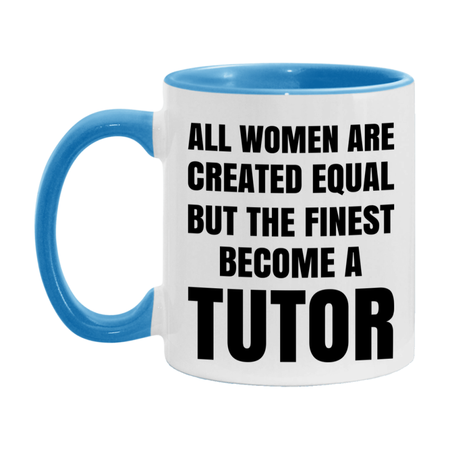 Funny Tutor Coffee Mug | "All Women Are Created Equal But The Finest Become A Tutor