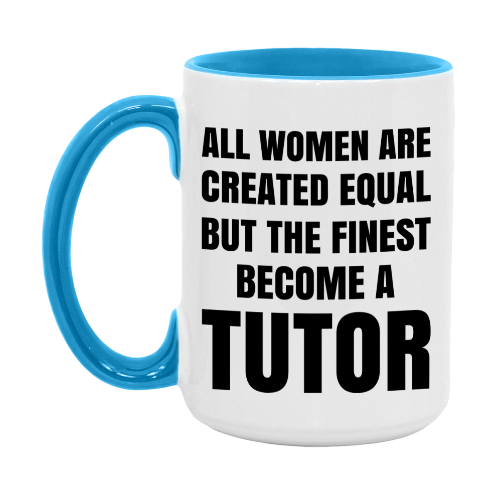 Funny Tutor Coffee Mug | "All Women Are Created Equal But The Finest Become A Tutor
