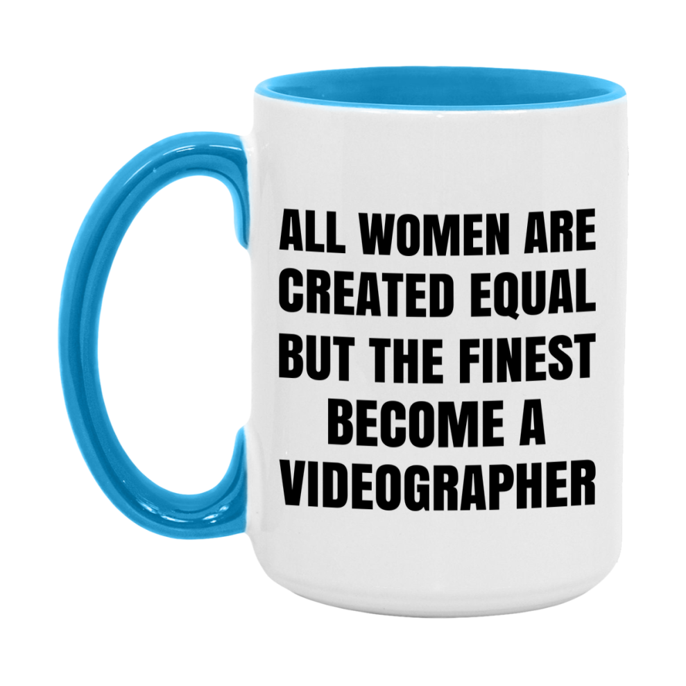 Funny Videographer Coffee Mug | "All Women Are Created Equal But The Finest Become A Videographer