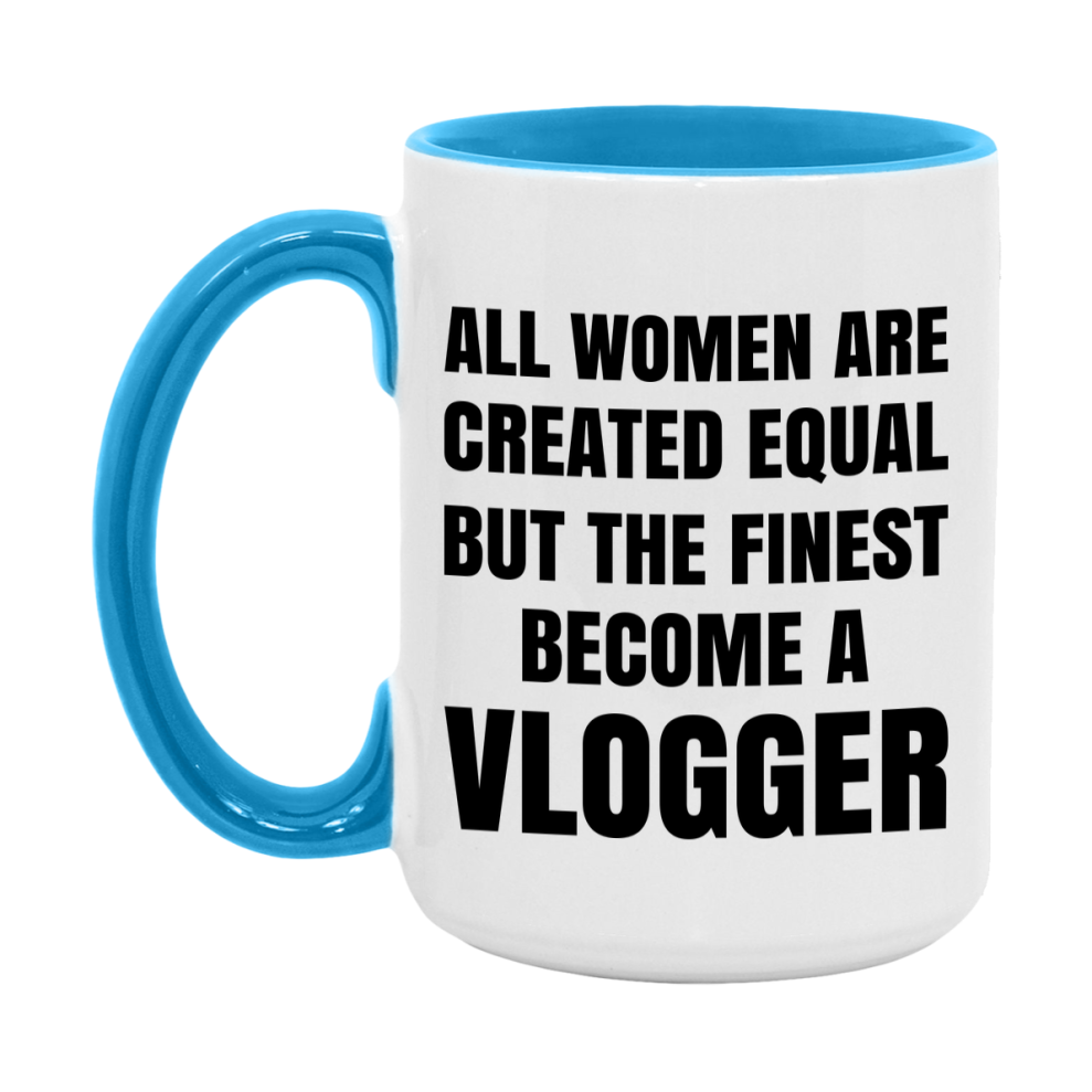 Funny Vlogger Coffee Mug | "All Women Are Created Equal But The Finest Become A Vlogger