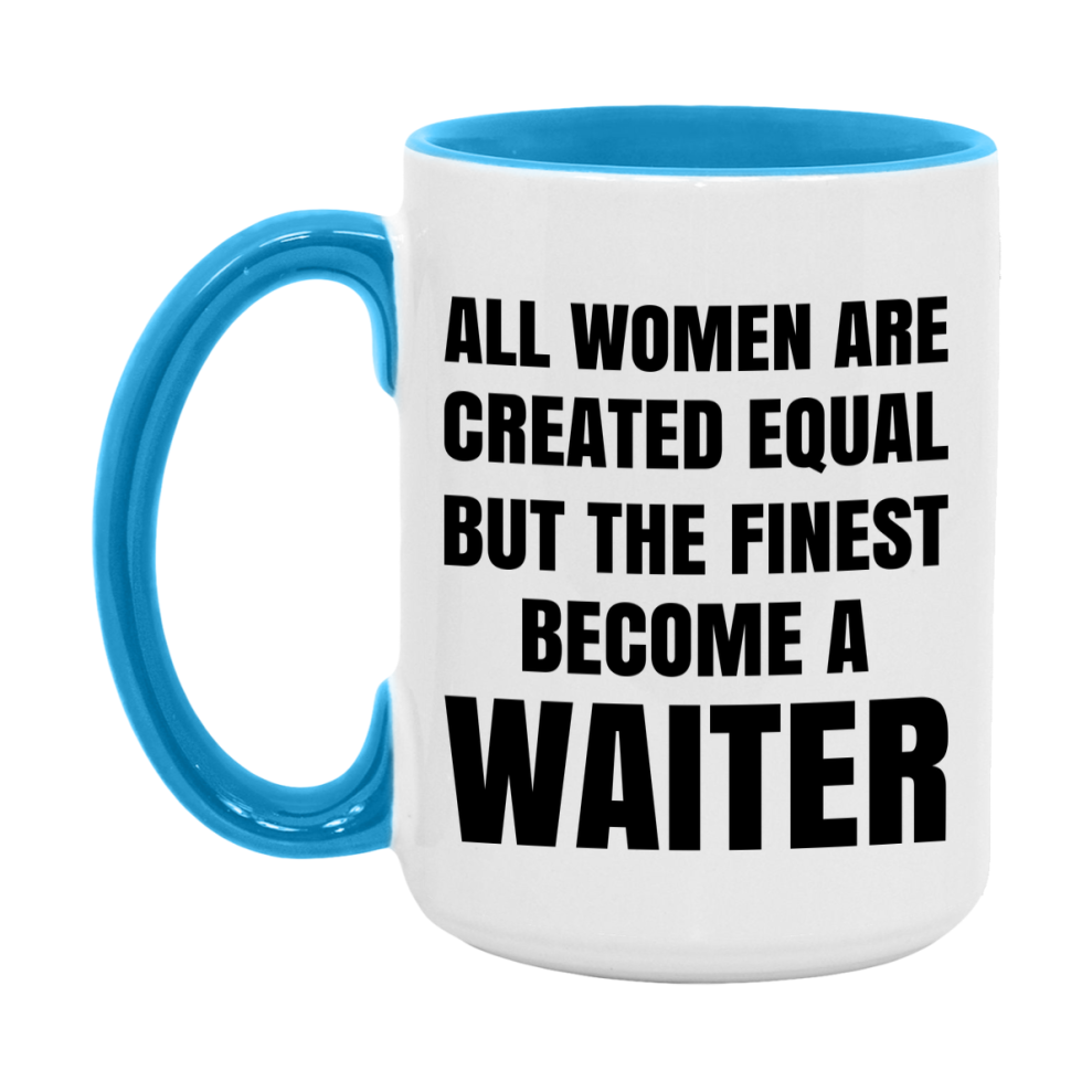 Funny Waiter Coffee Mug | "All Women Are Created Equal But The Finest Become A Waiter