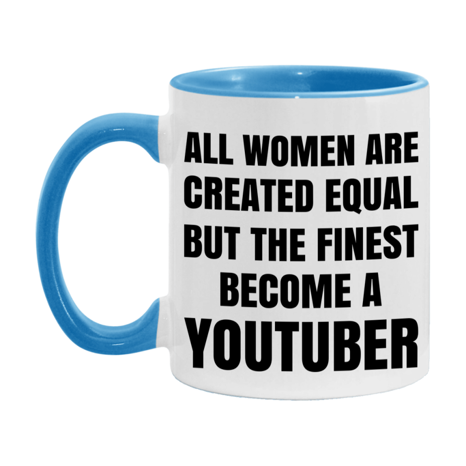 Funny Youtuber Coffee Mug | "All Women Are Created Equal But The Finest Become A Youtuber