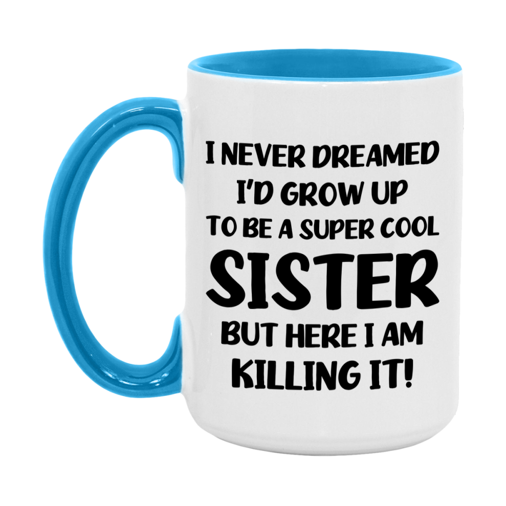 Funny Sister Mug - "I Never Dreamed I'd Grow Up To Be A Super Cool Sister" - White Ceramic Coffee Cup (11Oz Or 15Oz