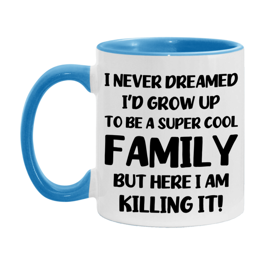 Funny Family Mug - "I Never Dreamed I'd Grow Up To Be A Super Cool Family" - White Ceramic Coffee Cup (11Oz Or 15Oz