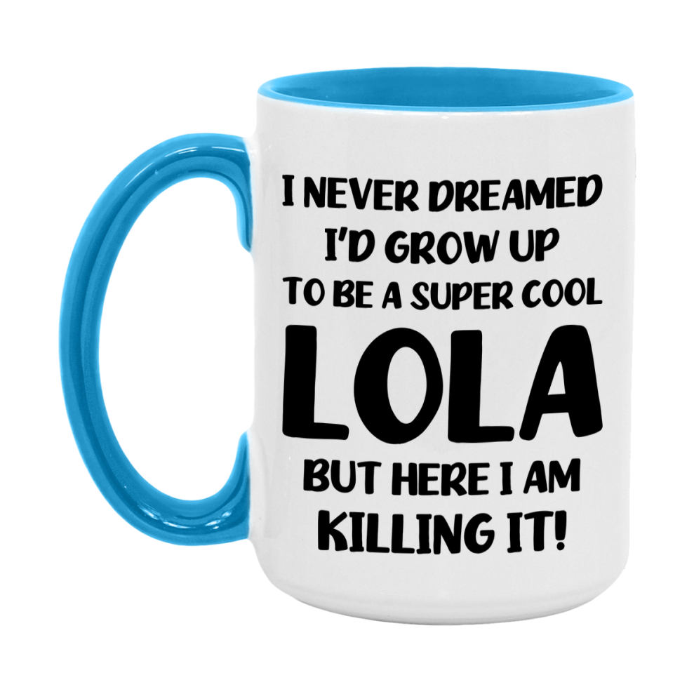 Funny Lola Mug - "I Never Dreamed I'd Grow Up To Be A Super Cool Lola" - White Ceramic Coffee Cup (11Oz Or 15Oz