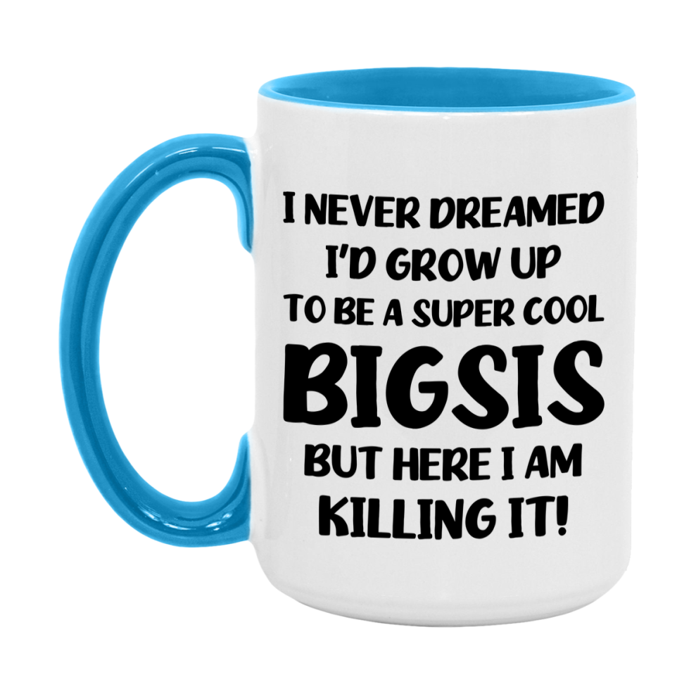 Funny Bigsis Mug - "I Never Dreamed I'd Grow Up To Be A Super Cool Bigsis" - White Ceramic Coffee Cup (11Oz Or 15Oz