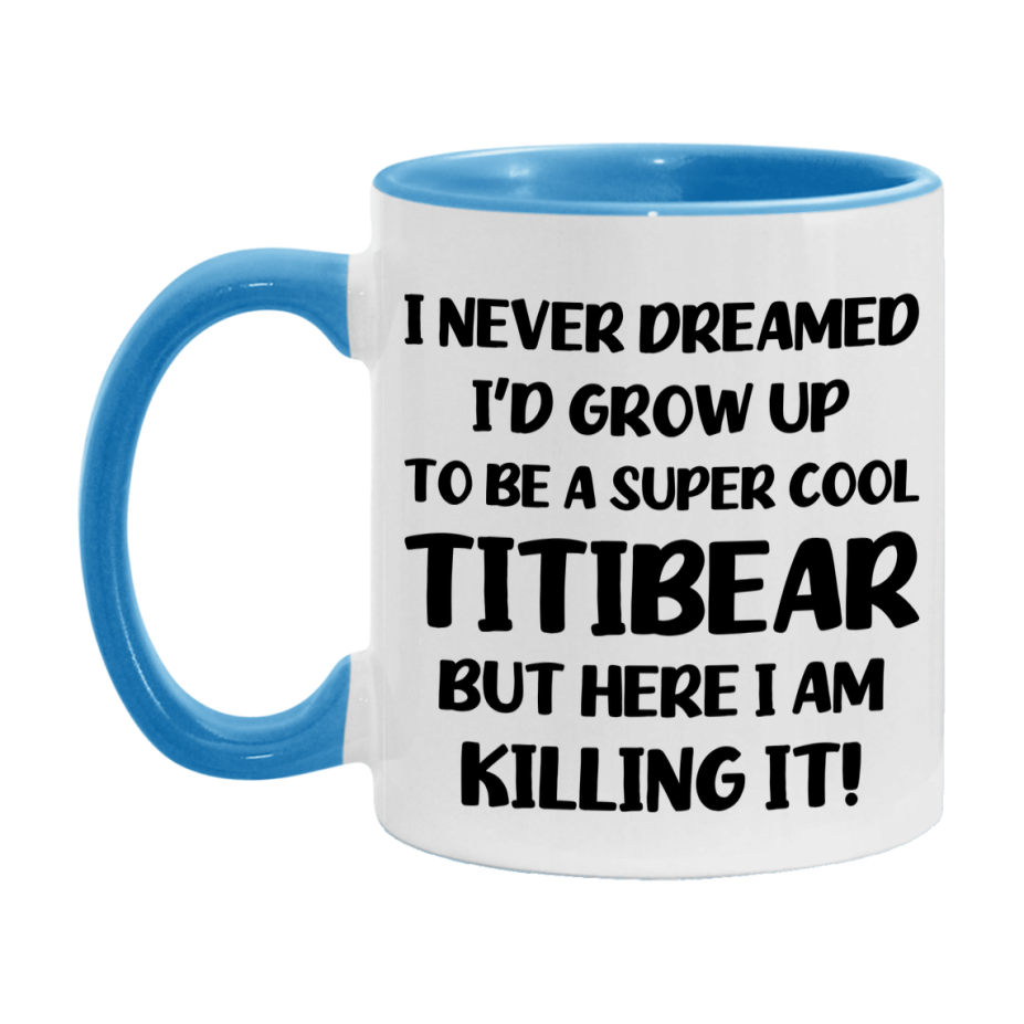 Funny Titibear Mug - "I Never Dreamed I'd Grow Up To Be A Super Cool Titibear" - White Ceramic Coffee Cup (11Oz Or 15Oz