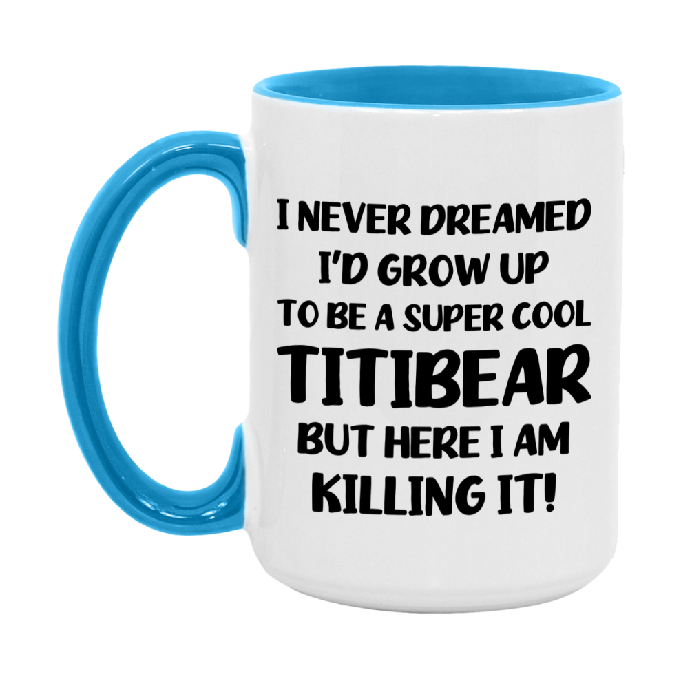 Funny Titibear Mug - "I Never Dreamed I'd Grow Up To Be A Super Cool Titibear" - White Ceramic Coffee Cup (11Oz Or 15Oz