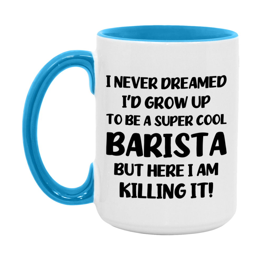 Funny Barista Mug - "I Never Dreamed I'd Grow Up To Be A Super Cool Barista" - 11Oz Or 15Oz Ceramic Coffee Cup