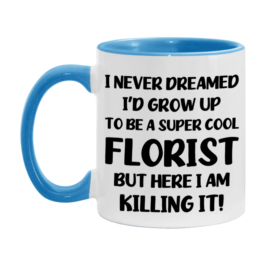Funny Florist Mug - "I Never Dreamed I'd Grow Up To Be A Super Cool Florist" - 11Oz Or 15Oz Ceramic Coffee Cup