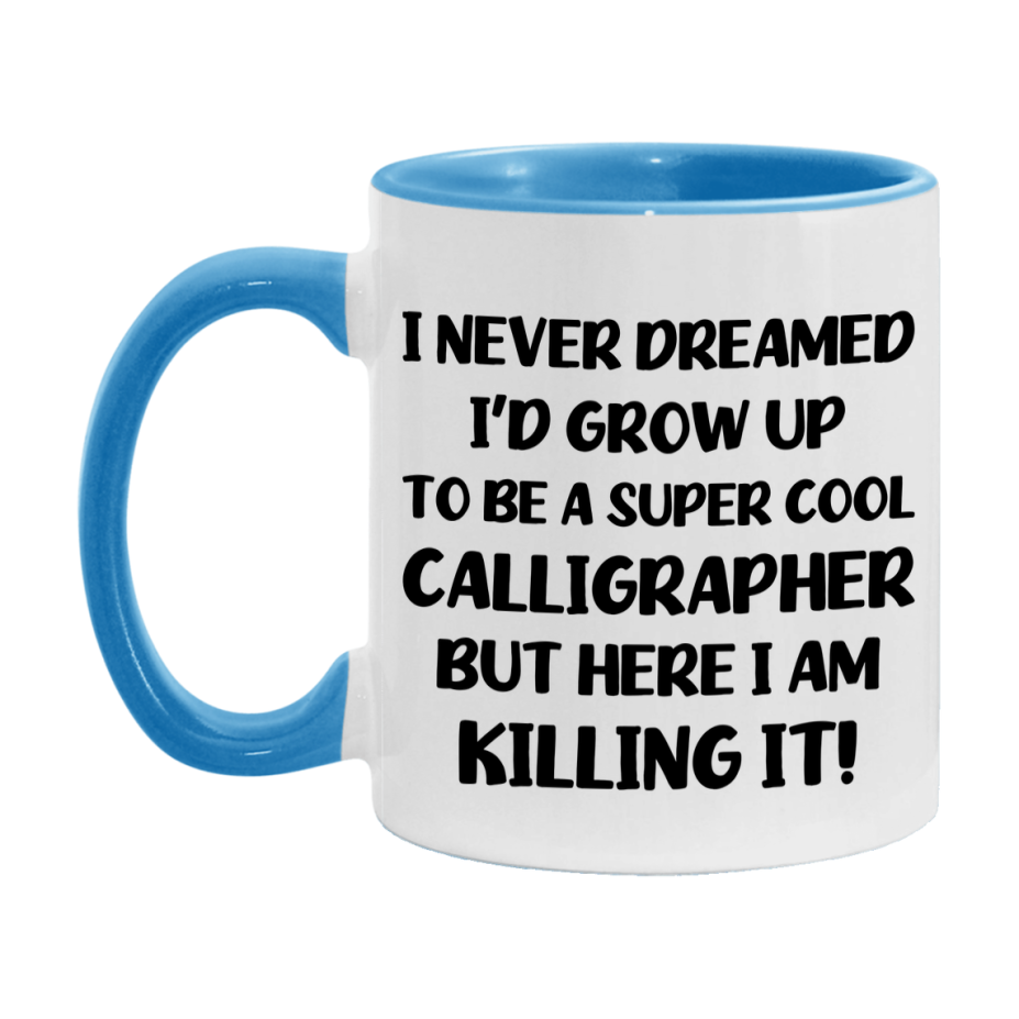 Funny Calligrapher Mug - "I Never Dreamed I'd Grow Up To Be A Super Cool Calligrapher" - 11Oz Or 15Oz Ceramic Coffee Cup