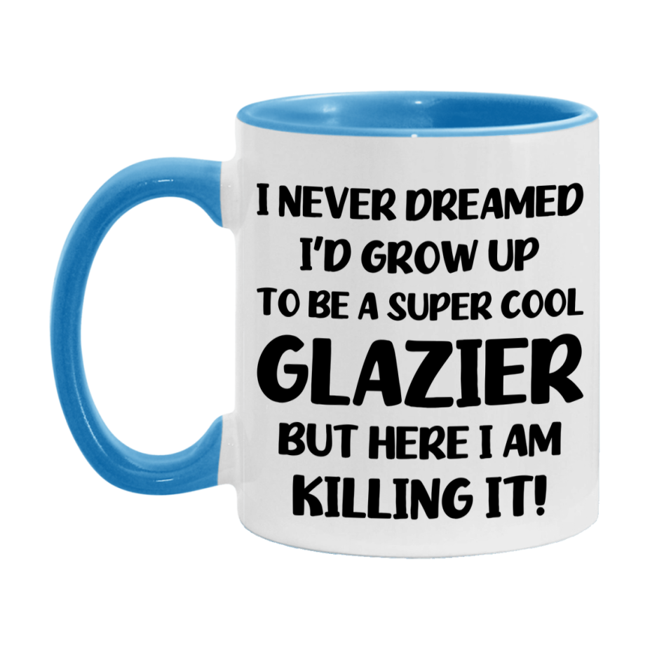 Funny Glazier Mug - "I Never Dreamed I'd Grow Up To Be A Super Cool Glazier" - 11Oz Or 15Oz Ceramic Coffee Cup