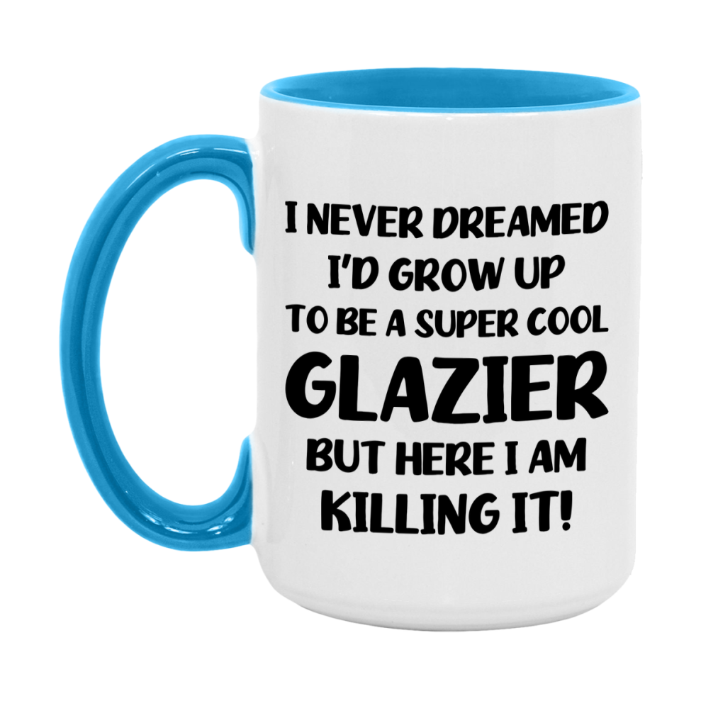 Funny Glazier Mug - "I Never Dreamed I'd Grow Up To Be A Super Cool Glazier" - 11Oz Or 15Oz Ceramic Coffee Cup