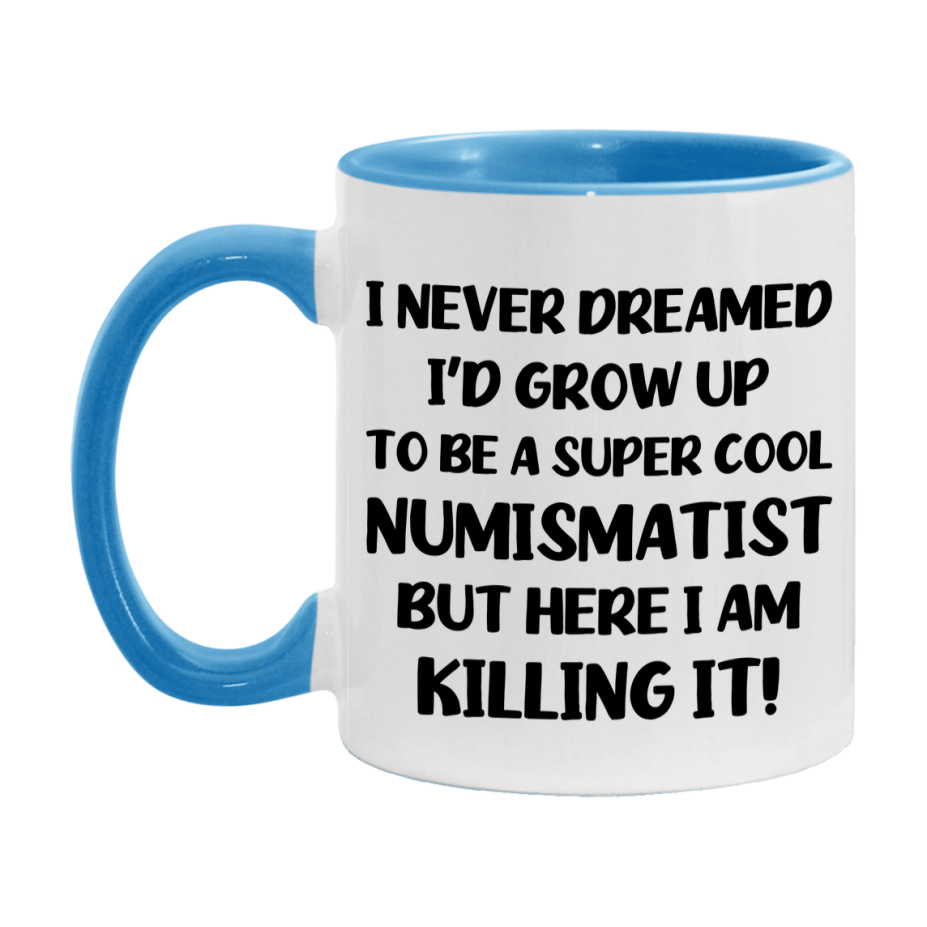 Funny Numismatist Mug - "I Never Dreamed I'd Grow Up To Be A Super Cool Numismatist" - 11Oz Or 15Oz Ceramic Coffee Cup