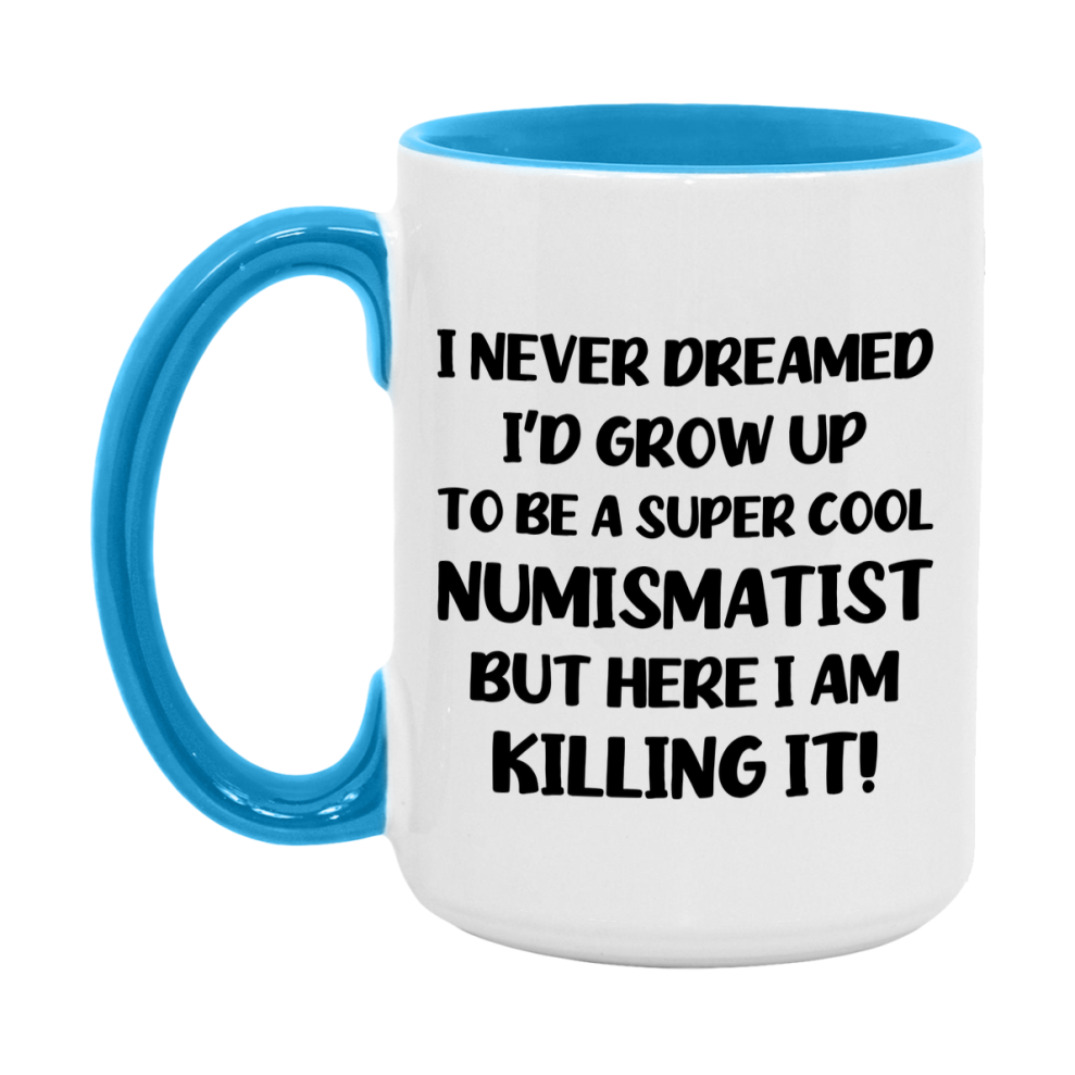 Funny Numismatist Mug - "I Never Dreamed I'd Grow Up To Be A Super Cool Numismatist" - 11Oz Or 15Oz Ceramic Coffee Cup