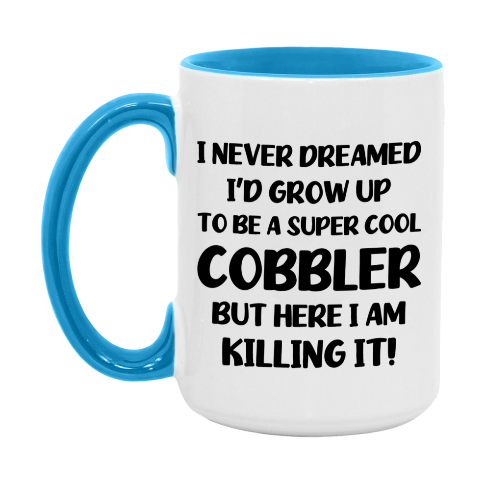 Funny Cobbler Mug - "I Never Dreamed I'd Grow Up To Be A Super Cool Cobbler" - 11Oz Or 15Oz Ceramic Coffee Cup