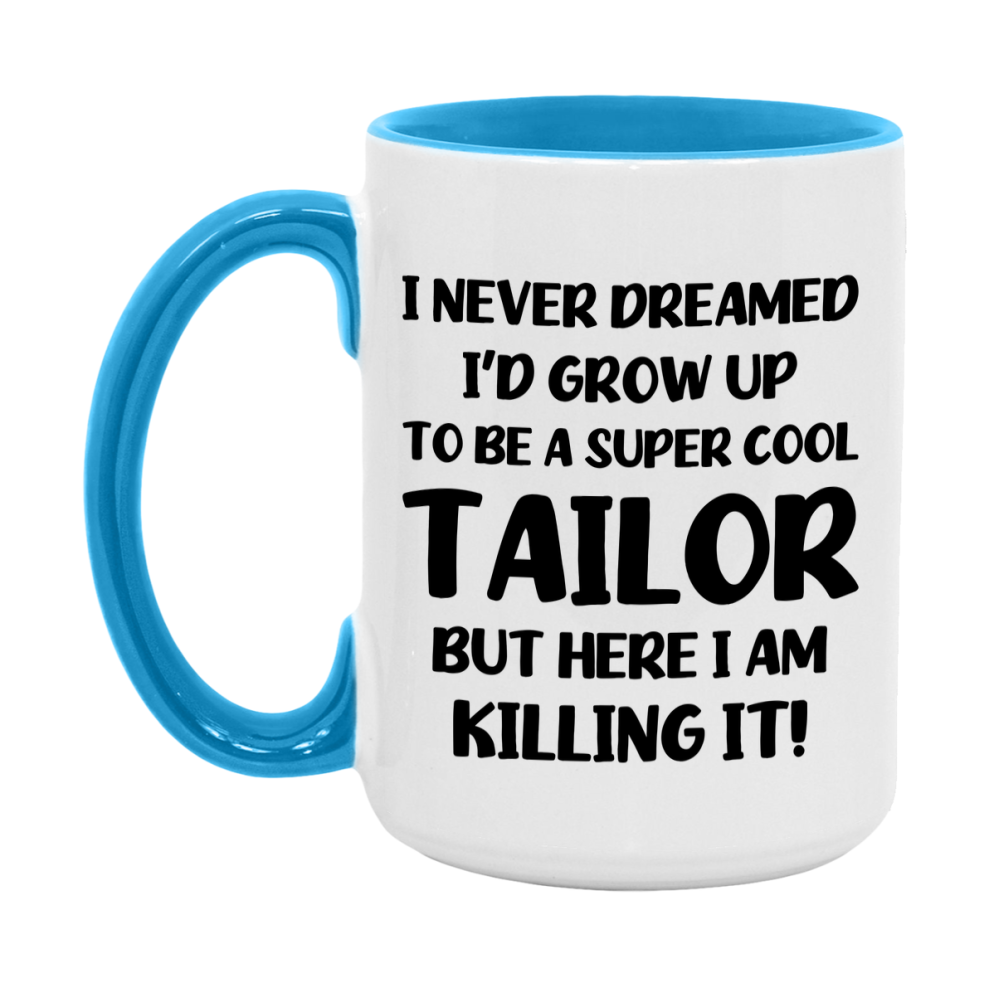 Funny Tailor Mug - "I Never Dreamed I'd Grow Up To Be A Super Cool Tailor" - 11Oz Or 15Oz Ceramic Coffee Cup