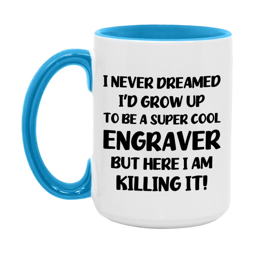 Funny Engraver Mug - "I Never Dreamed I'd Grow Up To Be A Super Cool Engraver" - 11Oz Or 15Oz Ceramic Coffee Cup