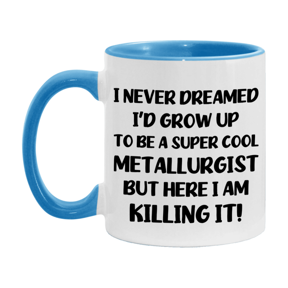 Funny Metallurgist Mug - "I Never Dreamed I'd Grow Up To Be A Super Cool Metallurgist" - 11Oz Or 15Oz Ceramic Coffee Cup