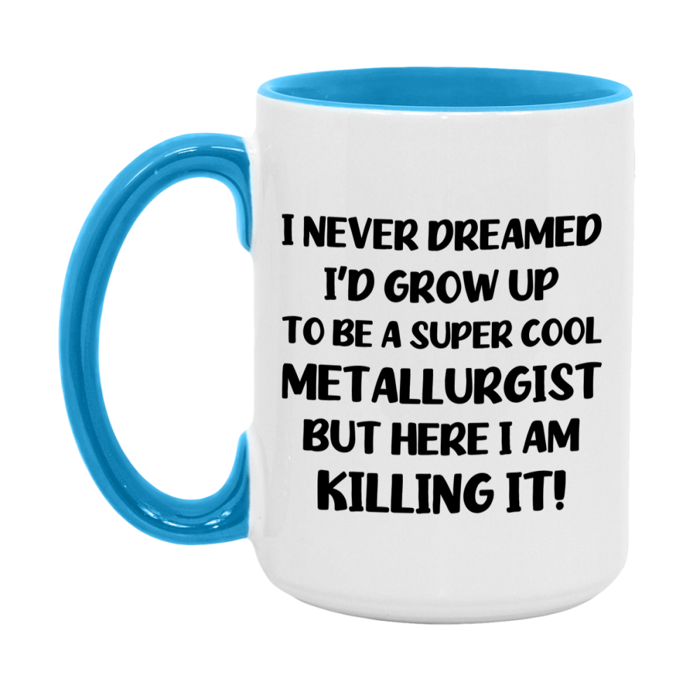 Funny Metallurgist Mug - "I Never Dreamed I'd Grow Up To Be A Super Cool Metallurgist" - 11Oz Or 15Oz Ceramic Coffee Cup