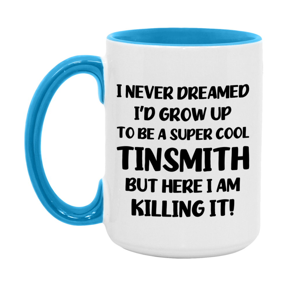 Funny Tinsmith Mug - "I Never Dreamed I'd Grow Up To Be A Super Cool Tinsmith" - 11Oz Or 15Oz Ceramic Coffee Cup