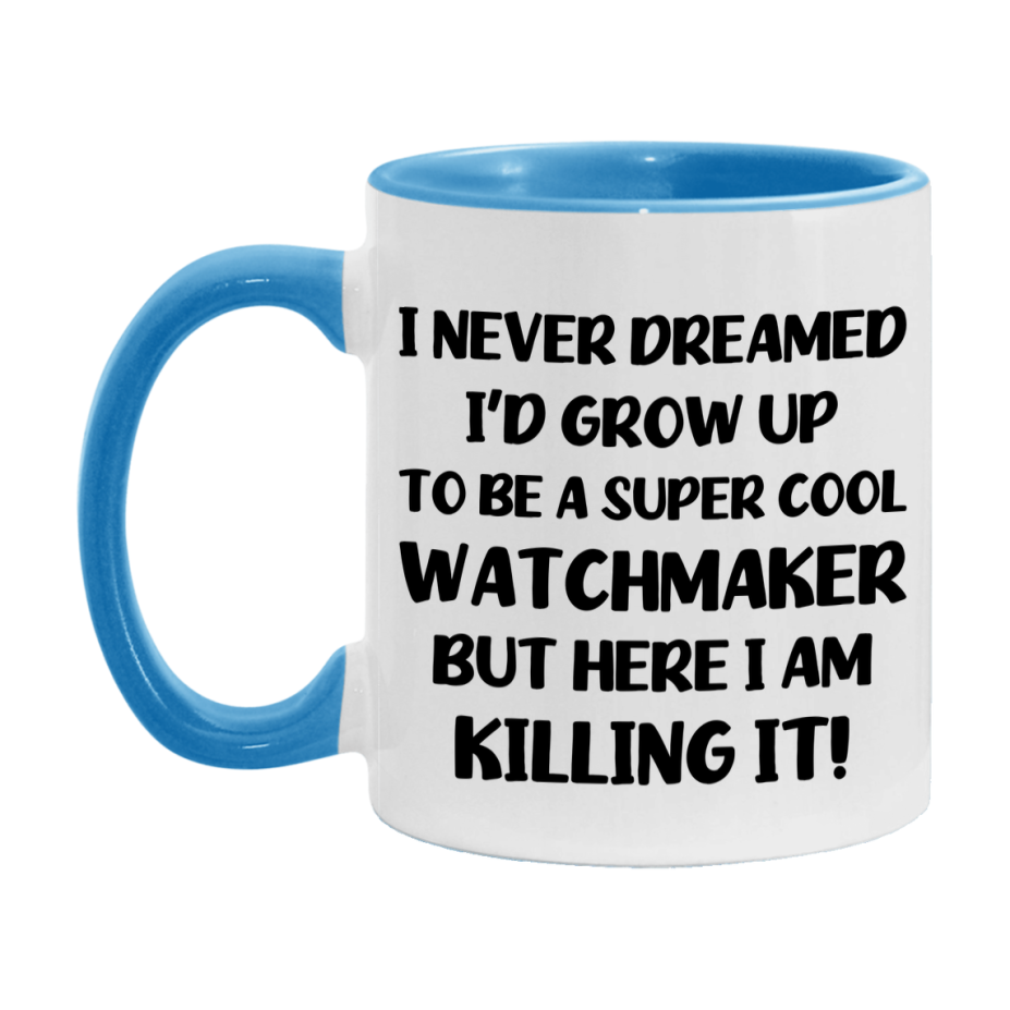 Funny Watchmaker Mug - "I Never Dreamed I'd Grow Up To Be A Super Cool Watchmaker" - 11Oz Or 15Oz Ceramic Coffee Cup