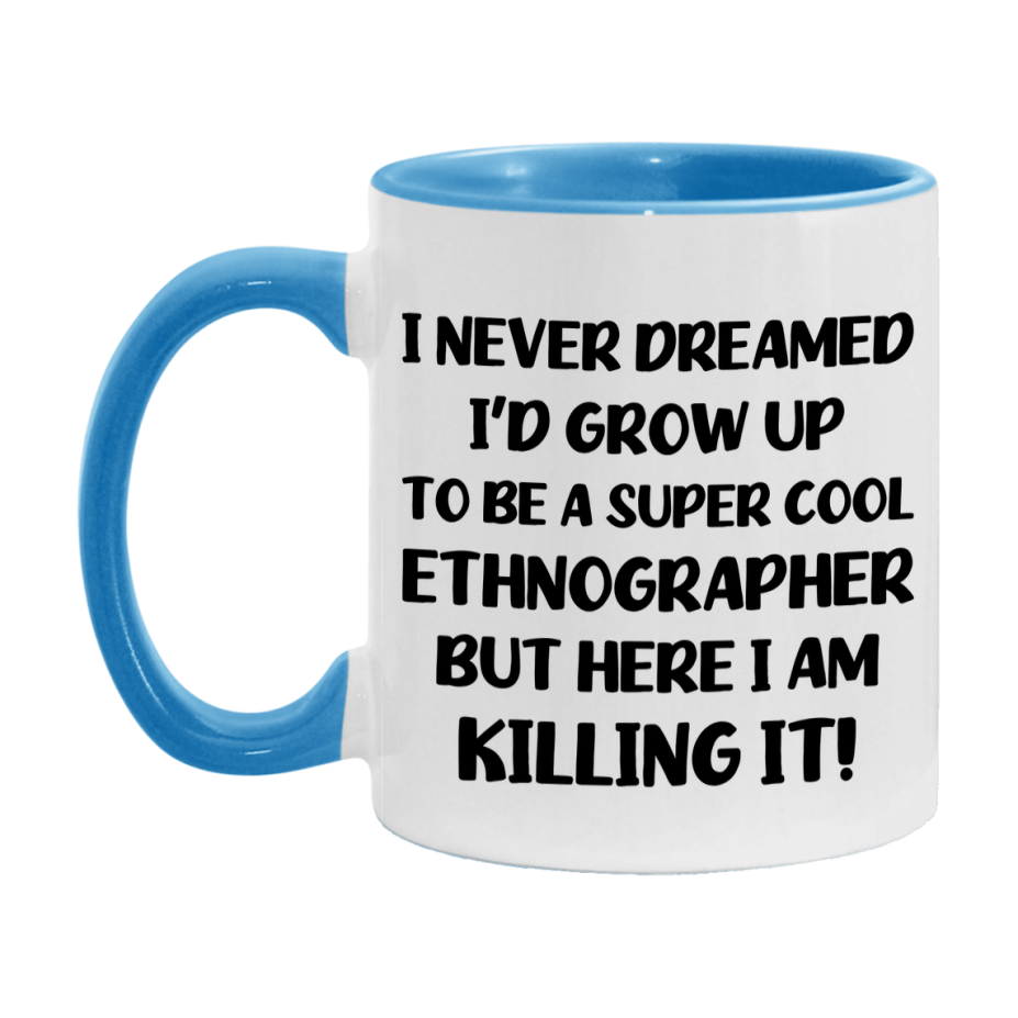 Funny Ethnographer Mug - "I Never Dreamed I'd Grow Up To Be A Super Cool Ethnographer" - 11Oz Or 15Oz Ceramic Coffee Cup