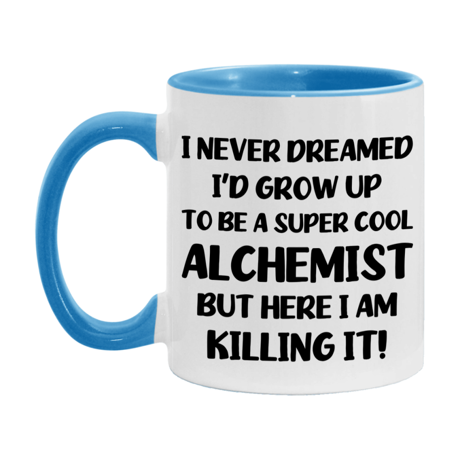 Funny Alchemist Mug - "I Never Dreamed I'd Grow Up To Be A Super Cool Alchemist" - 11Oz Or 15Oz Ceramic Coffee Cup