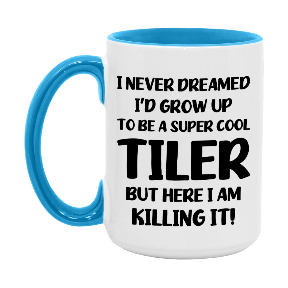 Funny Tiler Mug - "I Never Dreamed I'd Grow Up To Be A Super Cool Tiler" - 11Oz Or 15Oz Ceramic Coffee Cup