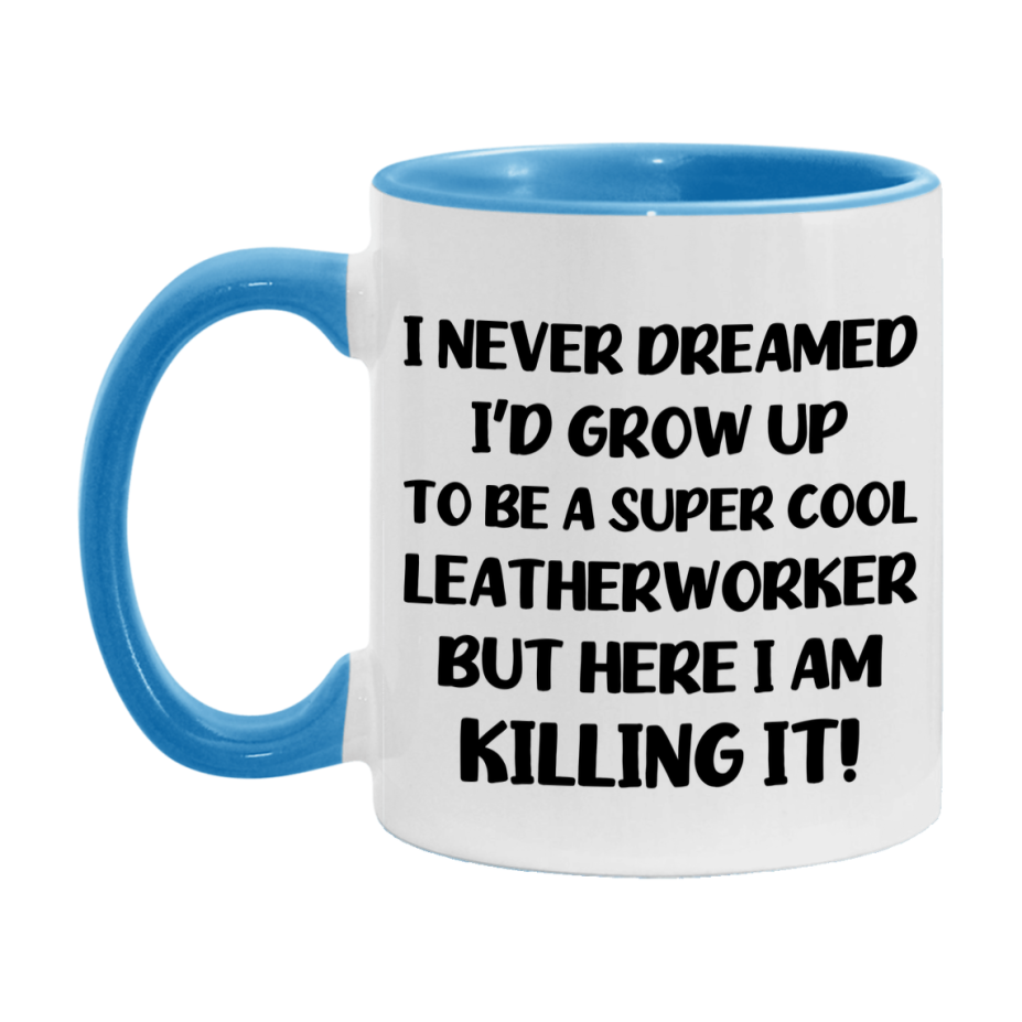 Funny Leatherworker Mug - "I Never Dreamed I'd Grow Up To Be A Super Cool Leatherworker" - 11Oz Or 15Oz Ceramic Coffee Cup