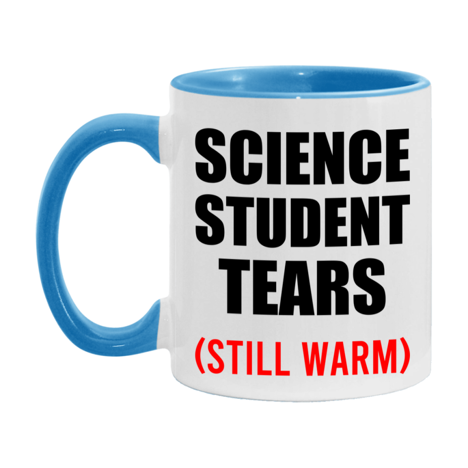 Science Student Tears Mug, Funny Gift For Science Teacher, 11Oz Or 15Oz White Ceramic Mug