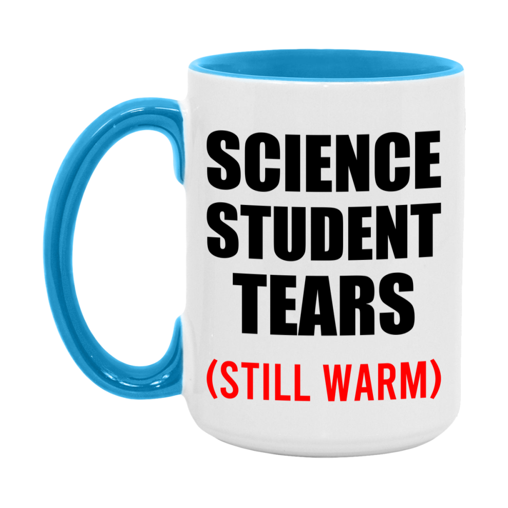 Science Student Tears Mug, Funny Gift For Science Teacher, 11Oz Or 15Oz White Ceramic Mug